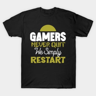 Gamers Never Quit. We Simply Restart. T-Shirt